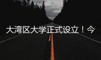 大湾区大学正式设立！今年广东招生80人