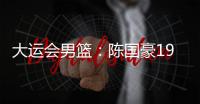 大运会男篮�：陈国豪19分	
，中国队不敌巴西队