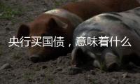 央行买国债�
，意味着什么？｜政经十事