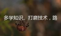 多学知识
、打磨技术
，路才会越走越宽