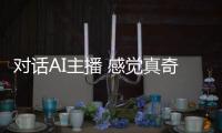 对话AI主播 感觉真奇妙