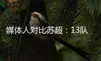 媒体人对比苏超：13队参加江苏超，苏格兰职业联赛有42队