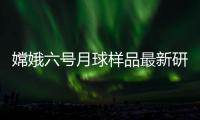 嫦娥六号月球样品最新研究成果发布 为人类首次揭开月背演化史