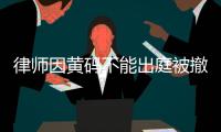 律师因黄码不能出庭被撤诉 官方：暂停相关人员职务