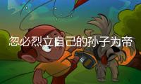 忽必烈立自己的孙子为帝，为何他儿子们没有造反
？两个主要原因
