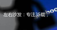 左右沙发：专注35载，圈粉无数