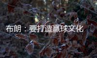 布朗�：要打造赢球文化 这会铸就冠军之师 这是我来尼克斯的原因