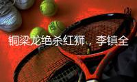 铜梁龙绝杀红狮，李镇全
：无法形容的感受，只有肾上腺素飙升