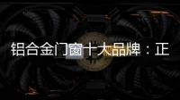 铝合金门窗十大品牌：正视自我，高效发展