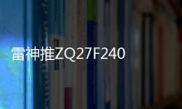 雷神推ZQ27F240L电竞显示器 2K240Hz首发999元