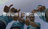 霍肯伯格：只要比赛没有结束，一切都不会结束......