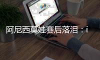 阿尼西莫娃赛后落泪�	
：iga你真是个不可思议的球员