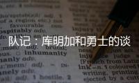 队记
：库明加和勇士的谈判没有进展 国王是最强劲追逐者