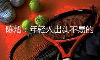 陈熠
：年轻人出头不易的本质原因是…