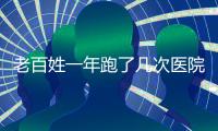 老百姓一年跑了几次医院
？花了多少钱？最新数据来了