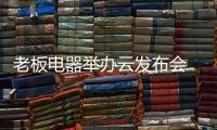 老板电器举办云发布会 宋威龙携粉丝走进中国新厨房
