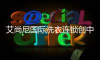艾尚尼国际洗衣连锁创中国一流洗护品牌