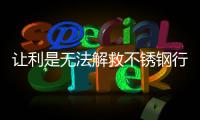 让利是无法解救不锈钢行业发展的