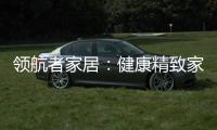 领航者家居：健康精致家居引领者