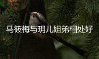 马筱梅与玥儿姐弟相处好
，孩子对她的称呼不变打脸外婆表演型人格