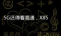 5G还得看高通，X85三大优势推动智能连接体验再升级