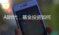 AI时代，基金投资如何更有效率？
