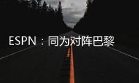 ESPN�：同为对阵巴黎
，梅西创造的绝佳机会多于皇马全队