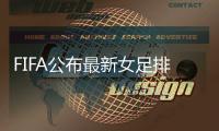 FIFA公布最新女足排名：中国女足升至第14