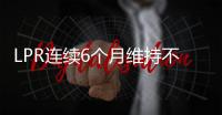 LPR连续6个月维持不变