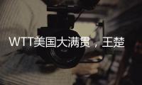 WTT美国大满贯
�	，王楚钦击败F·勒布伦晋级男单决赛