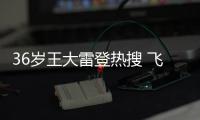 36岁王大雷登热搜 飞身扑出17岁亚马尔劲射引惊呼 开心挥手摆pose