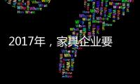 2017年	，家具企业要如何实现蜕变?