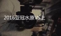 2016亚冠水原VS上海上港战报