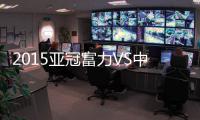 2015亚冠富力VS中央海岸前瞻