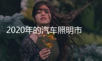 2020年的汽车照明市场 更加重视人才价值