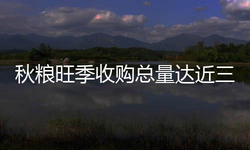 安徽
、秋粮市场运行总体平稳