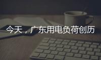 今天，广东用电负荷创历史新高