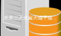 未来三天全省天晴干燥	，珠海晴好天气持续到→
