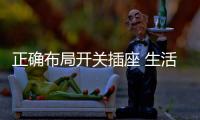 正确布局开关插座 生活质量直线上升