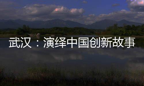 创新身在武汉而心在全球