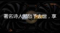 著名诗人郑愁予去世，享年92岁