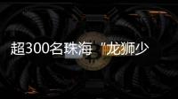超300名珠海“龙狮少年”竞技，最小参赛选手仅5岁