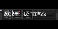 2022年
，我们在热议什么丨南方周末客户端年度投票